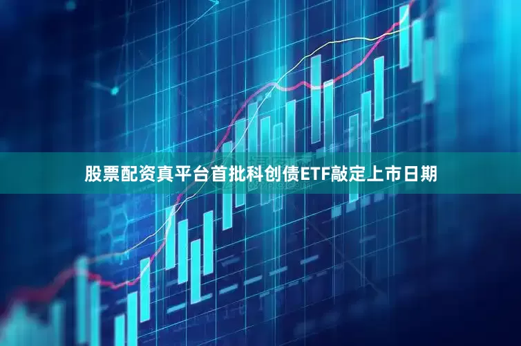 股票配资真平台首批科创债ETF敲定上市日期