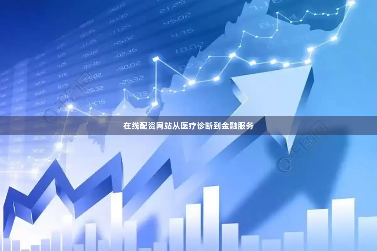 在线配资网站从医疗诊断到金融服务